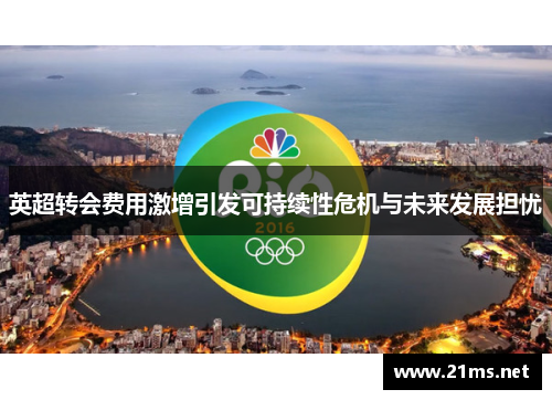英超转会费用激增引发可持续性危机与未来发展担忧