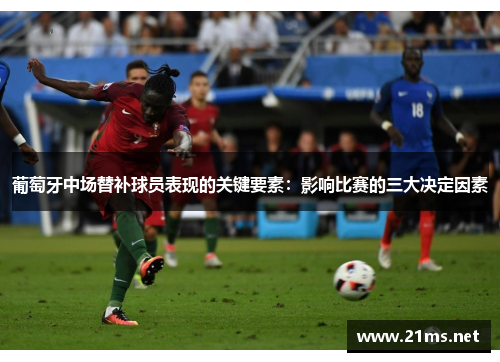 葡萄牙中场替补球员表现的关键要素：影响比赛的三大决定因素