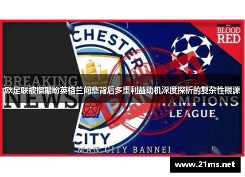 欧足联被指期盼英格兰问鼎背后多重利益动机深度探析的复杂性根源