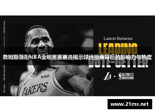 詹姆斯领衔NBA全明星赛票选揭示球迷投票背后的影响力与热度