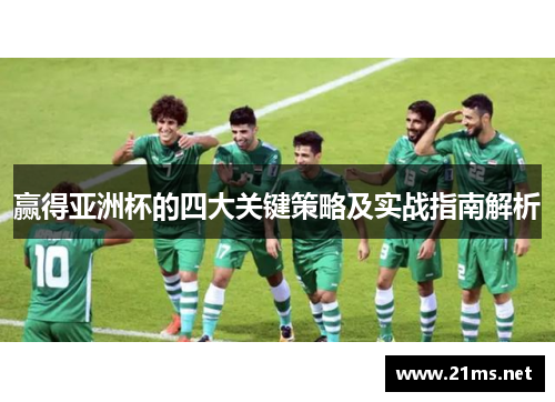 赢得亚洲杯的四大关键策略及实战指南解析 赢得亚洲杯的四大关键策略及实战指南解析