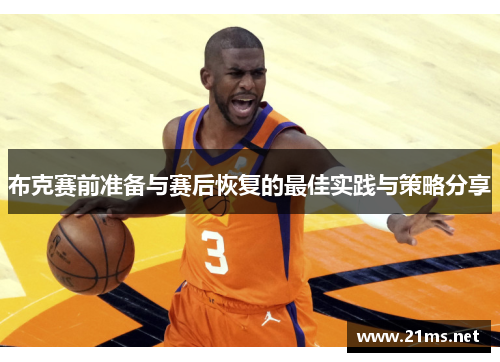 布克赛前准备与赛后恢复的最佳实践与策略分享